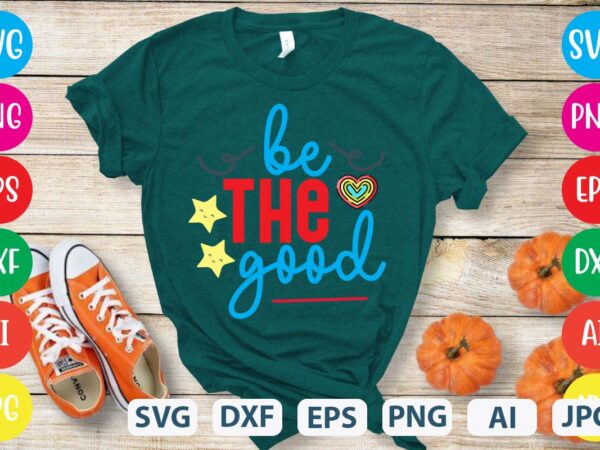 Be the good svg vector for t-shirt
