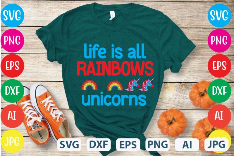 Life Is All Rainbows Unicorns svg vector for t-shirt