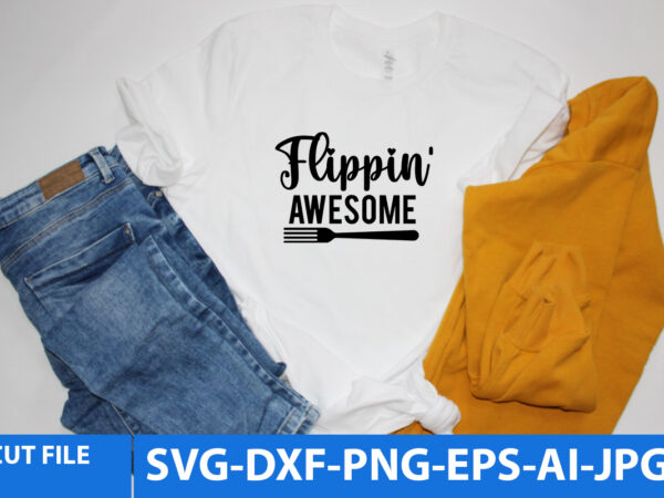 Flippin’ awesome t shirt design,flippin’ awesome svg design,kitchen svg design,kitchen svg quotes