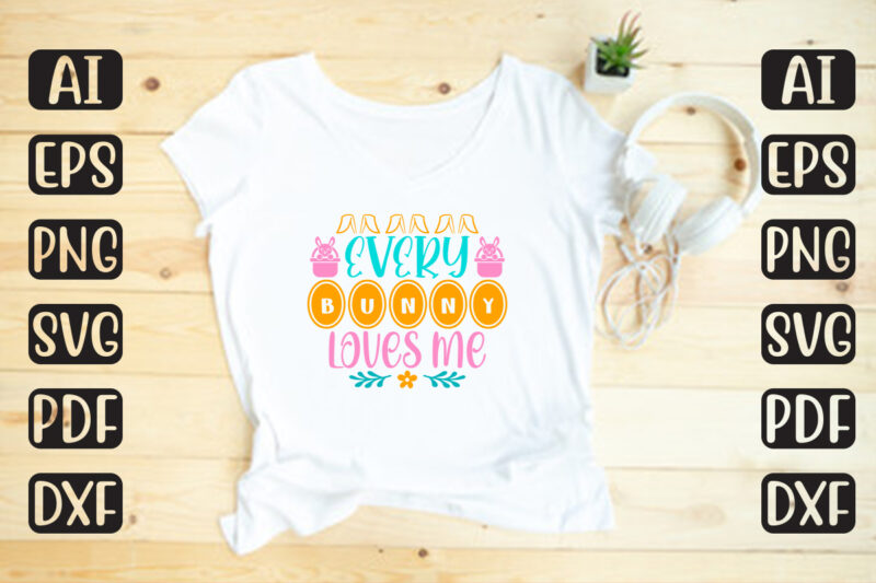 Every Bunny Loves Me – Easter T-shirt And SVG Design