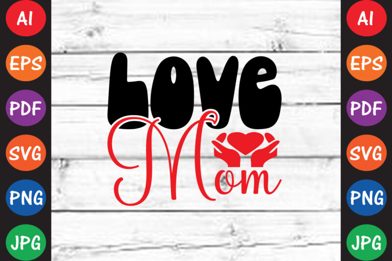 Love Mom – Valentine T-shirt And SVG Design