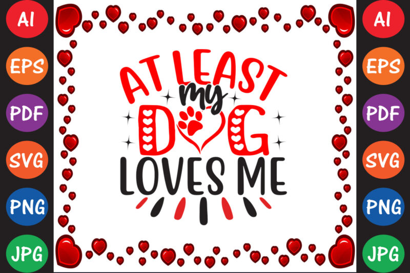 At Least My Dog Loves Me – Valentine T-shirt And SVG Design