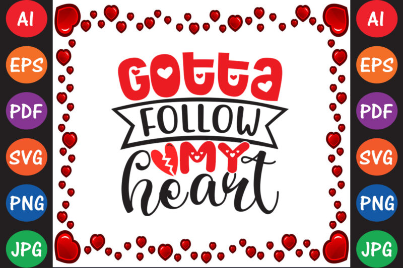 Gotta Follow My Heart – Valentine T-shirt And SVG Design ▲