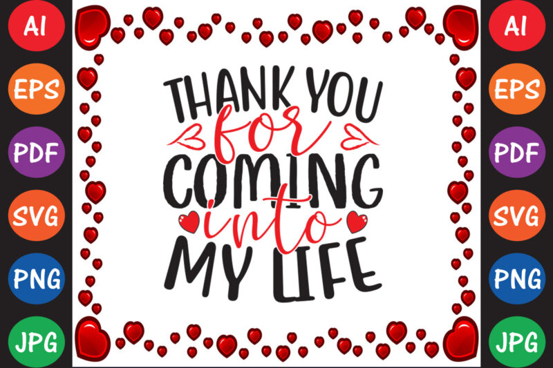 Thank You For Coming Into My Life – Valentine T-shirt And SVG Design