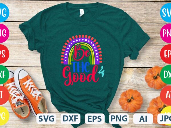 Be the good svg vector for t-shirt