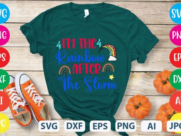 I’m the rainbow after the storm svg vector for t-shirt