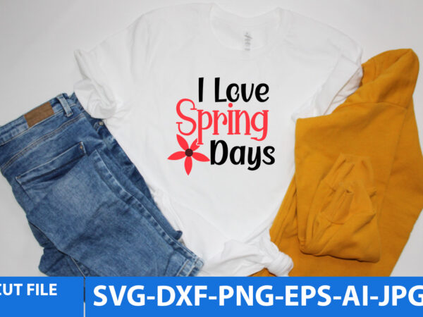 I love spring days t shirt design,i love spring days svg design