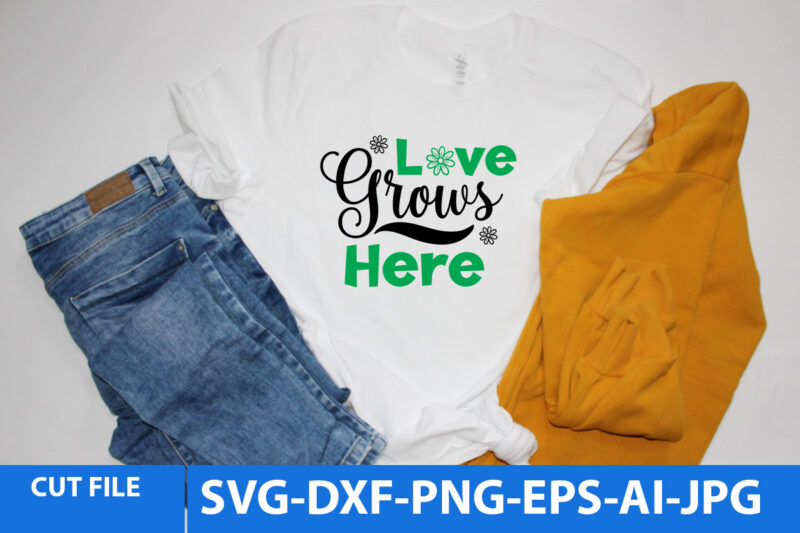 Love Grows Here T Shirt Design