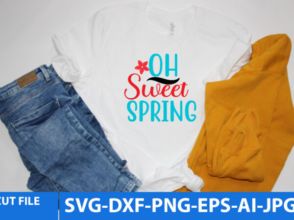 Oh sweet spring svg designoh sweet spring svg design,spring t shirt bundle