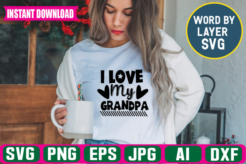 I Love My Grandpa Svg Vector T-shirt Design ,grandpa Svg Bundle, Grandpa Bundle, Father's Day Svg, Grandpa Svg, Fathers Day Bundle, Daddy Svg, Dxf, Png Instant Download, Grandpa Quotes,grandpa Svg,