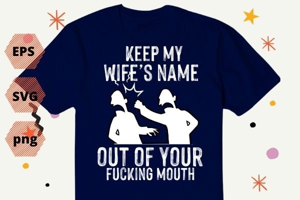Keep My Wife's Name Out Of Your Mouth gifts wife Funny Husband, Wife TShirt design svg, Keep My Wife's Name Out Of Your Mouth png, funny wife, crazy husband, present