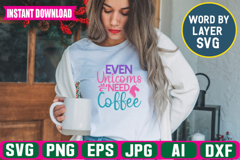 Even Unicorns Need Coffee ,Svg Vector T-shirt Design unicorn Svg Bundle, Unicorn Quote Svg, Girl Svg, Cute Unicorn Svg, Unicorn Head Svg, Unicorn Face Svg, Unicorn Mom Svg, Unicorn Shirt