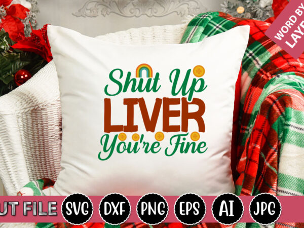 Shut up liver you’re fine svg vector for t-shirt