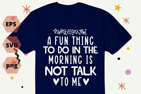 A Fun Thing To Do In the Morning Is Not Talk To Me Shirt design svg, Coworker Gift png, Funny Shirt eps, Gift for Friend, Coffee Before Talkie, Coffee Shirt,