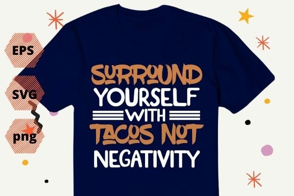 Taco Lover Shirt, Taco Shirt, Gift For Him, Tacos Lover Shirt, Taco Lover Gift, Cinco De Mayo Shirt, Mexican Shirt, Funny Shirt Taco Surround yourself with tacos not negativity Taco