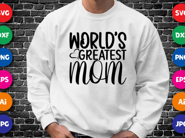 World’s greatest mom shirt svg, mom shirt svg, world’s shirt svg, mother’s day shirt template t shirt design for sale