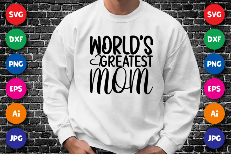 World’s Greatest Mom Shirt SVG, Mom Shirt SVG, World’s Shirt SVG, Mother’s Day Shirt Template
