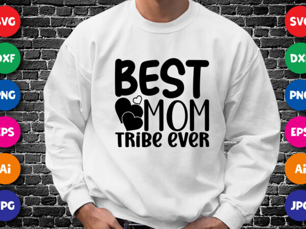 Best mom ever tribe ever shirt svg, mother’s day shirt, best mom shirt, mom shirt, mom ever shirt, mother’s day shirt template t shirt template