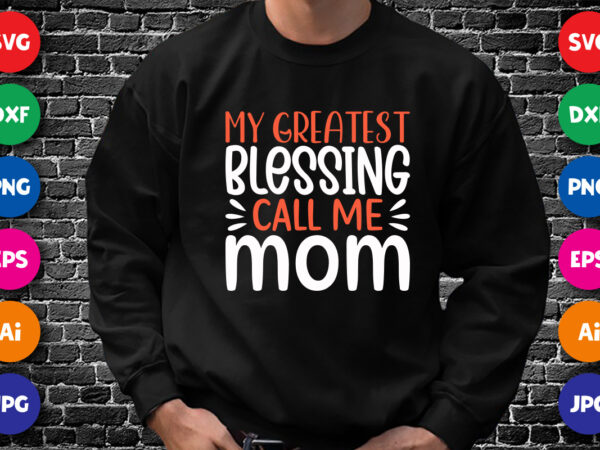 My greatest blessing call me mom shirt svg, mother’s day shirt svg, mom call me shirt, mother’s day shirt template t shirt designs for sale