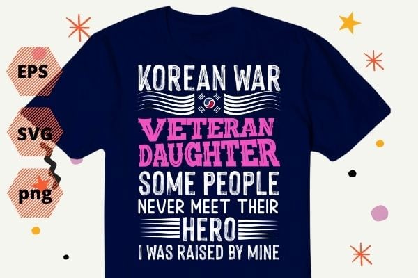 Proud Korean War Veteran Daughter Gift I Was Raised By Mine T-Shirt design svg, Proud Korean War, Veteran, Daughter Gift ,I Was Raised By Mine, T-Shirt design eps vector, half