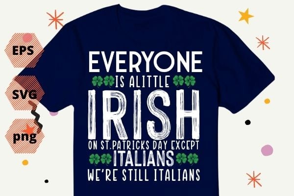 Everyone’s A Little Irish On St Patrick Day Except Italians TShirt design svg, Everyone’s A Little Irish On St Patrick Day png, St Patrick Day, irish, funny,