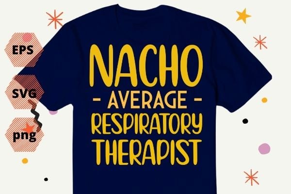 Nacho Average Respiratory Therapist RT Asthma Cinco de Mayo TShirt design svg, Nacho Average Respiratory Therapist png, Nacho Average, Respiratory, Therapist, RT, Asthma, Cinco de Mayo