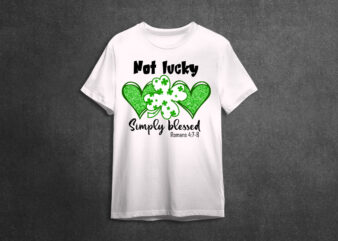 St Patricks Day Not Lucky Simply Blessed Gifts Ideas Diy Crafts Svg Files For Cricut, Silhouette Sublimation Files, Cameo Htv Prints t shirt template vector