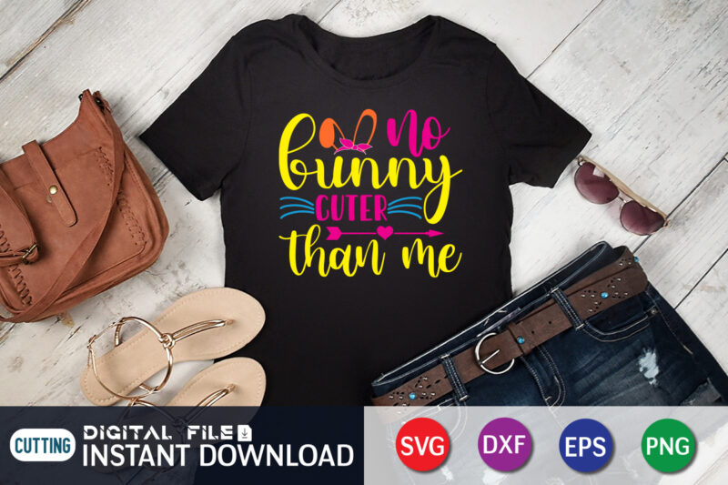 No Bunny cuter Than Me SVG Shirt For Happy Easter Day, Easter Day Shirt, Happy Easter Shirt, Easter Svg, Easter SVG Bundle, Bunny Shirt, Cutest Bunny Shirt, Easter shirt print