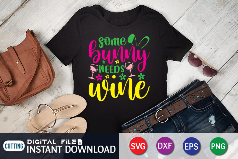 Some Bunny Needs Wine Shirt Design for Easter Lover, Easter Day Shirt, Happy Easter Shirt, Easter Svg, Easter SVG Bundle, Bunny Shirt, Cutest Bunny Shirt, Easter shirt print template, Easter