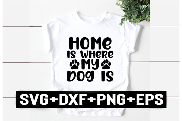 Home is where my dog is graphic t shirt