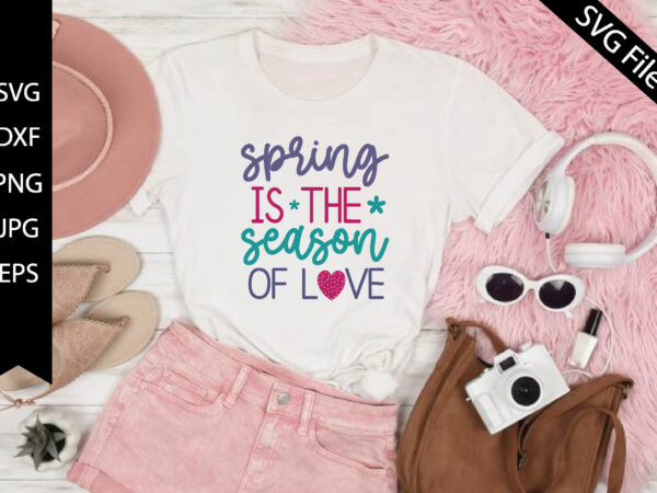 Spring is the season of love t shirt template vector