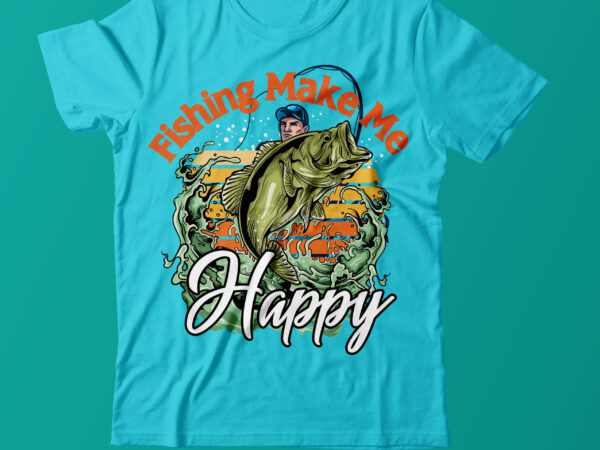 Fishing Make Me Happpy T Shirt Design,Fishing T Shirt Design On