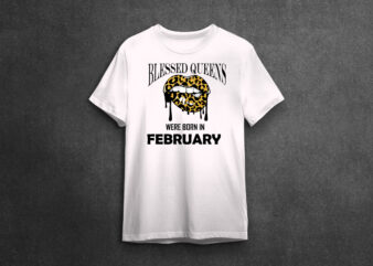 Birthday Queen Gifts, Blessed Queens Were Born In February With Sexy Lip Leopard Diy Crafts svg Files For Cricut, Silhouette Sublimation Files, Cameo Htv Files t shirt template