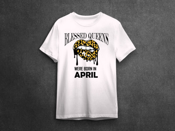 Birthday queen gifts, blessed queens were born in april with sexy lip leopard diy crafts svg files for cricut, silhouette sublimation files, cameo htv files t shirt template Birthday queen gifts, blessed queens were born in april with sexy lip leopard diy crafts svg files for cricut, silhouette sublimation files, cameo htv files t shirt template