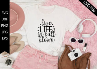 live life in full bloom t shirt vector graphic