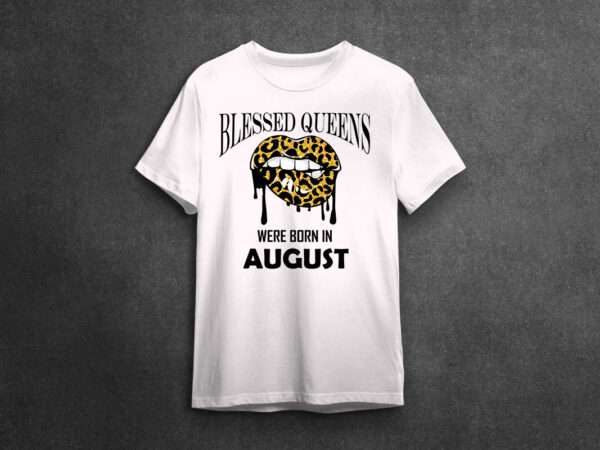 Birthday queen gifts, blessed queens were born in august with lip leopard diy crafts svg files for cricut, silhouette sublimation files, cameo htv prints t shirt template