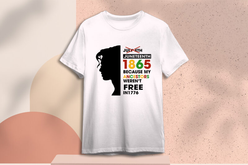 Juneteenth 1865 Because My Ancestors Weren’t Free In 1776 SVG Sublimation
