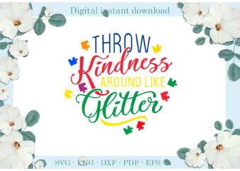 Autism Awareness, Throw Kindness Around Like Glitter Diy Crafts Svg Files For Cricut, Silhouette Sublimation Files, Cameo Htv Print t shirt vector