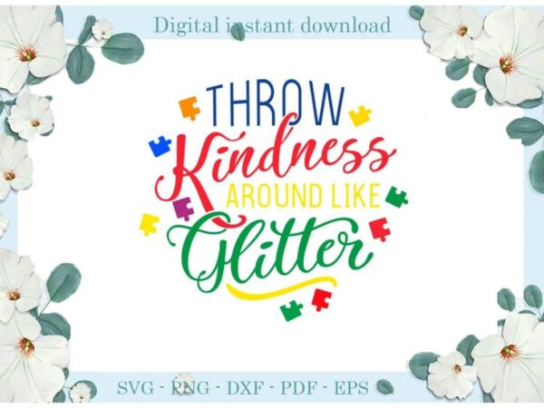 Autism awareness, throw kindness around like glitter diy crafts svg files for cricut, silhouette sublimation files, cameo htv print t shirt vector