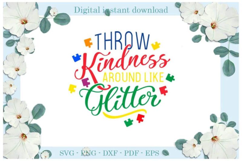 Autism Awareness, Throw Kindness Around Like Glitter Diy Crafts Svg Files For Cricut, Silhouette Sublimation Files, Cameo Htv Print
