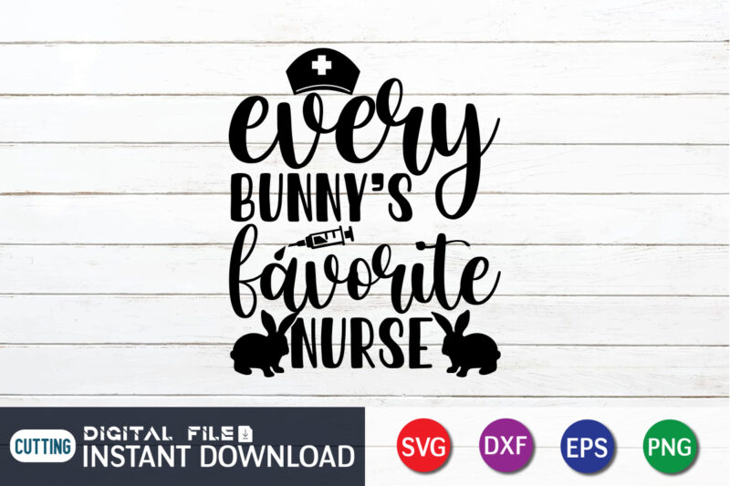 Every Bunny's Favorite Nurse SVG , Shirt Design For Happy Easter day, Easter Day Shirt, Happy Easter Shirt, Easter Svg, Easter SVG Bundle, Bunny Shirt, Cutest Bunny Shirt, Easter shirt