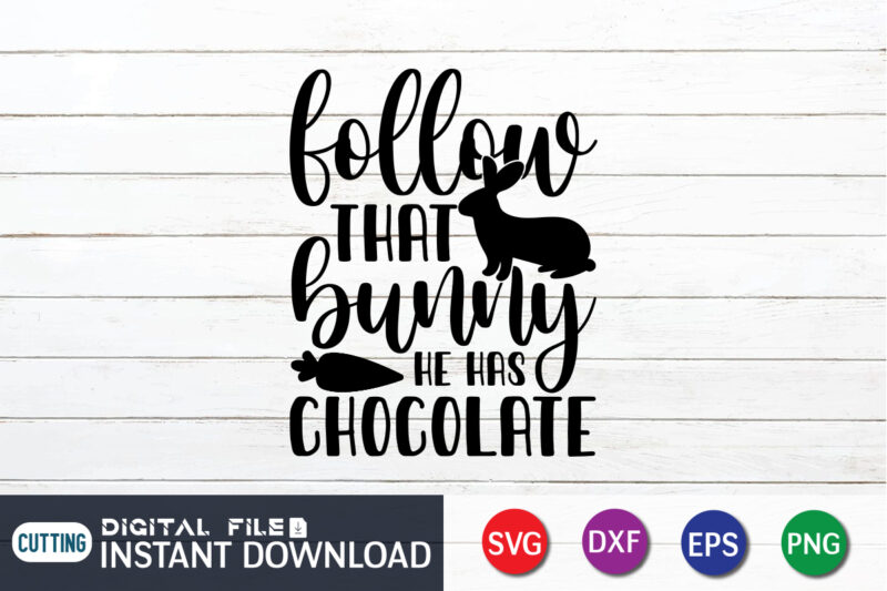 Follow That Bunny He Has Chocolate SVG shirt, Easter Day Shirt, Happy Easter Shirt, Easter Svg, Easter SVG Bundle, Bunny Shirt, Cutest Bunny Shirt, Easter shirt print template, Easter svg