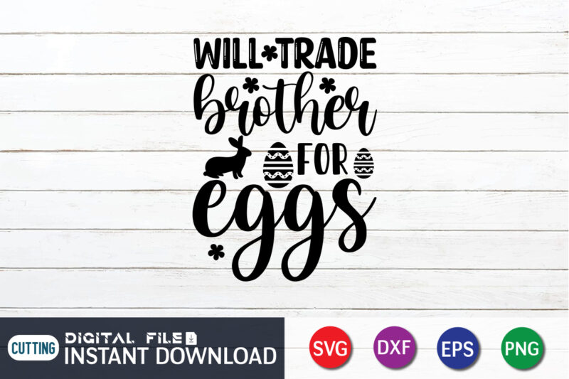 Will Trade Brother For Eggs Shirt Design for Happy Easter Day, Easter Day Shirt, Happy Easter Shirt, Easter Svg, Easter SVG Bundle, Bunny Shirt, Cutest Bunny Shirt, Easter shirt print