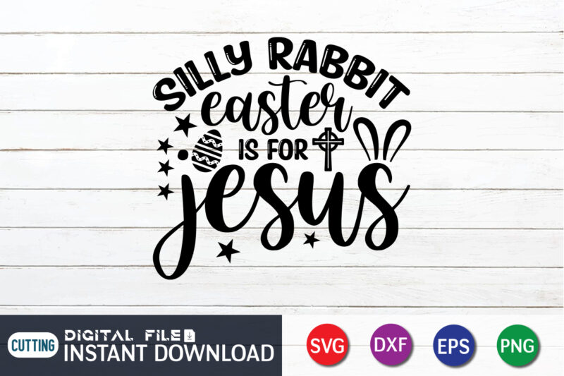 Silly Rabbit Easter IS For Jesus Shirt, Easter Day Shirt, Happy Easter Shirt, Easter Svg, Easter SVG Bundle, Bunny Shirt, Cutest Bunny Shirt, Easter shirt print template, Easter svg t