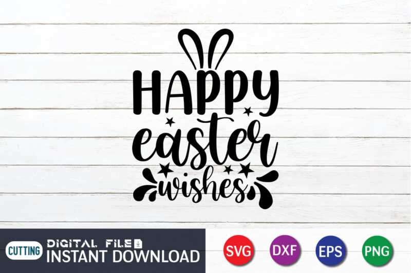 Happy Easter Wishes Shirt SVG, Easter Day Shirt, Happy Easter Shirt, Easter Svg, Easter SVG Bundle, Bunny Shirt, Cutest Bunny Shirt, Easter shirt print template, Easter svg t shirt Design,