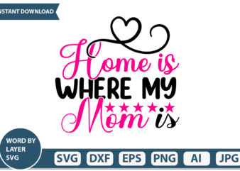 Home is Where My Mom is t-shirt design Mothers Day SVG Bundle, mom life svg, Mother’s Day, mama svg, Mommy and Me svg, mum svg, Silhouette, Cut Files for Cricut