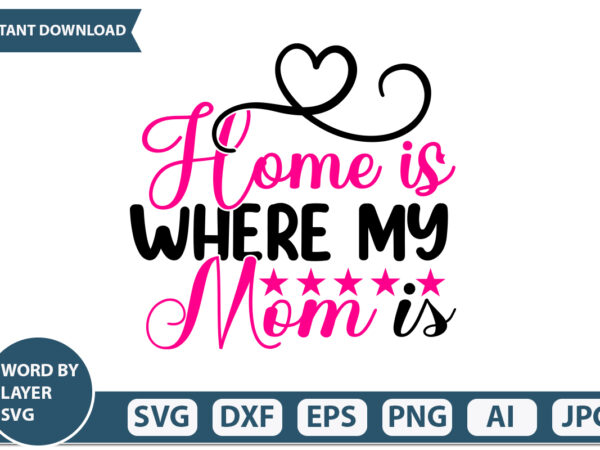 Home is where my mom is t-shirt design mothers day svg bundle, mom life svg, mother’s day, mama svg, mommy and me svg, mum svg, silhouette, cut files for cricut