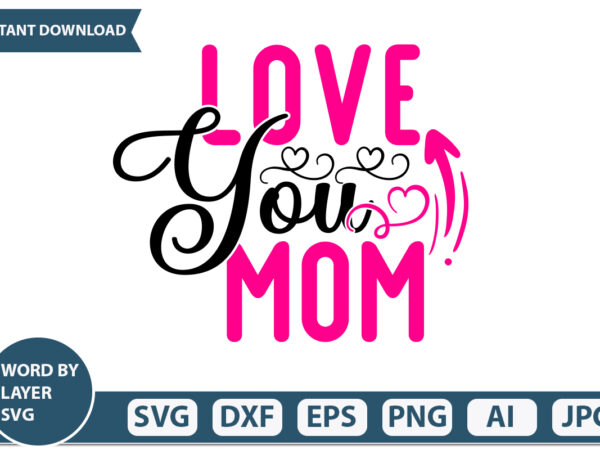 Love you mom t-shirt design mothers day svg bundle, mom life svg, mother’s day, mama svg, mommy and me svg, mum svg, silhouette, cut files for cricut