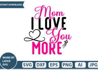 Mom I Love You More t-shirt design Mothers Day SVG Bundle, mom life svg, Mother’s Day, mama svg, Mommy and Me svg, mum svg, Silhouette, Cut Files for Cricut