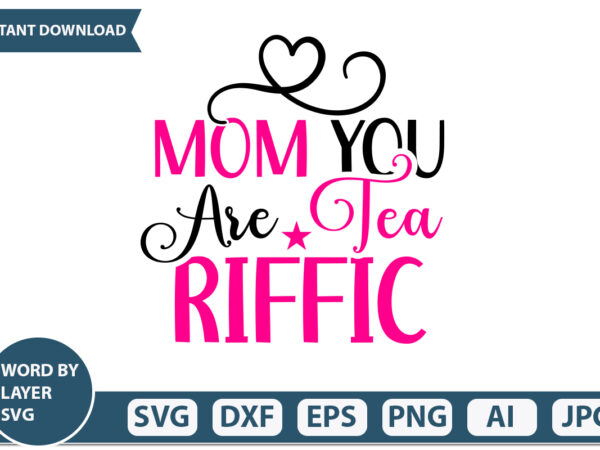 Mom you are tea riffic t-shirt design mothers day svg bundle, mom life svg, mother’s day, mama svg, mommy and me svg, mum svg, silhouette, cut files for cricut